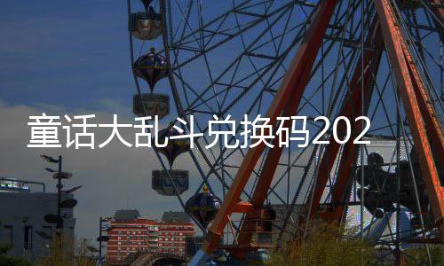 大乱斗兑童话最新真实有效换码